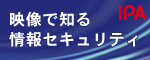 IPA情報セキュリティ映像コンテンツ